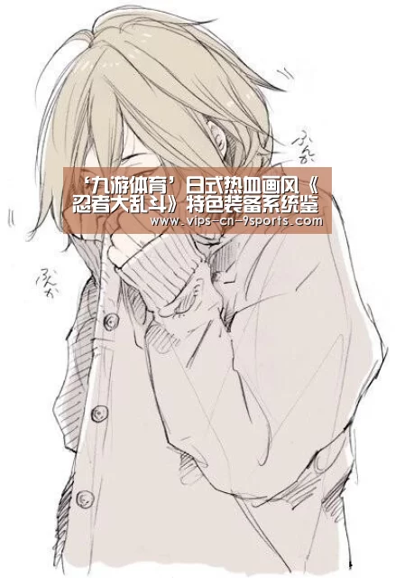 ‘九游体育’日式热血画风《忍者大乱斗》特色装备系统鉴赏(图3) 九游体育