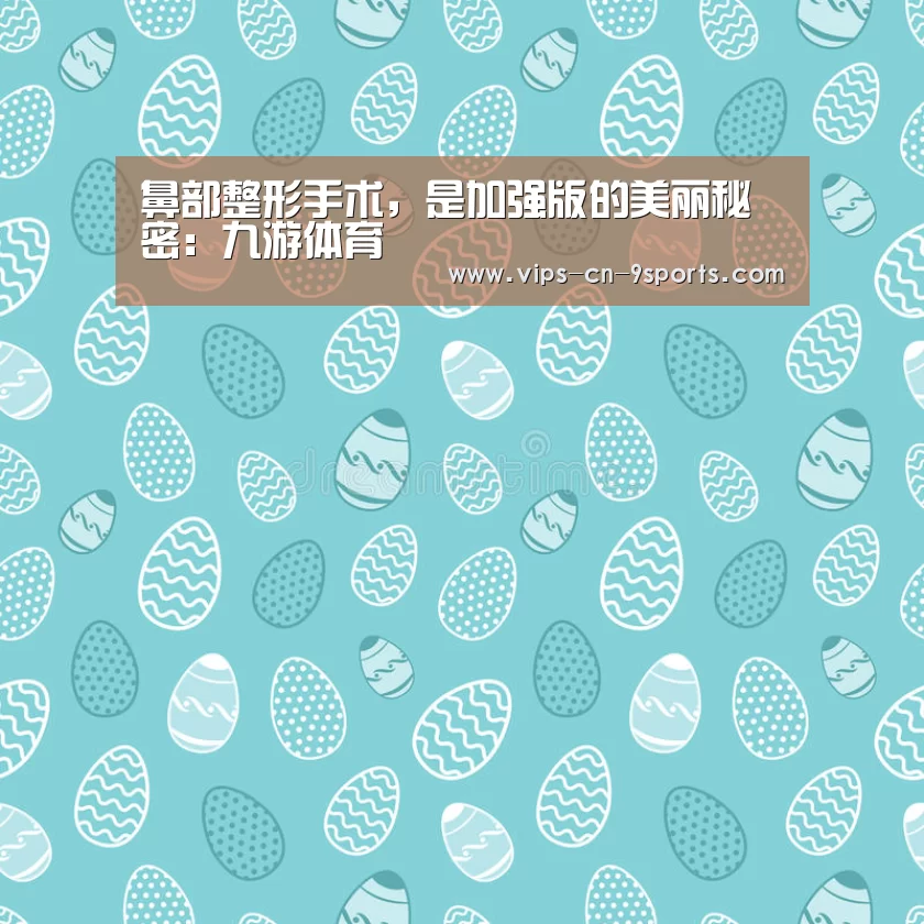 鼻部整形手术，是加强版的美丽秘密：九游体育