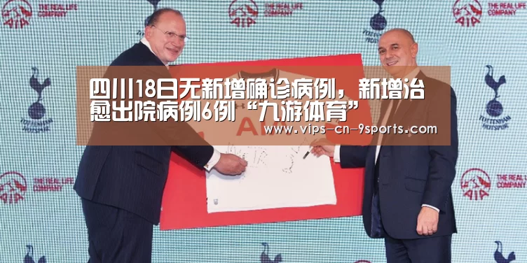 四川18日无新增确诊病例,新增治愈出院病例6例“九游体育”(图1) 九游体育