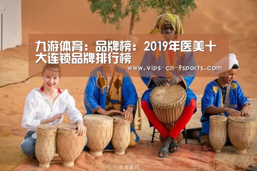九游体育:品牌榜:2019年医美十大连锁品牌排行榜(图4) 九游体育