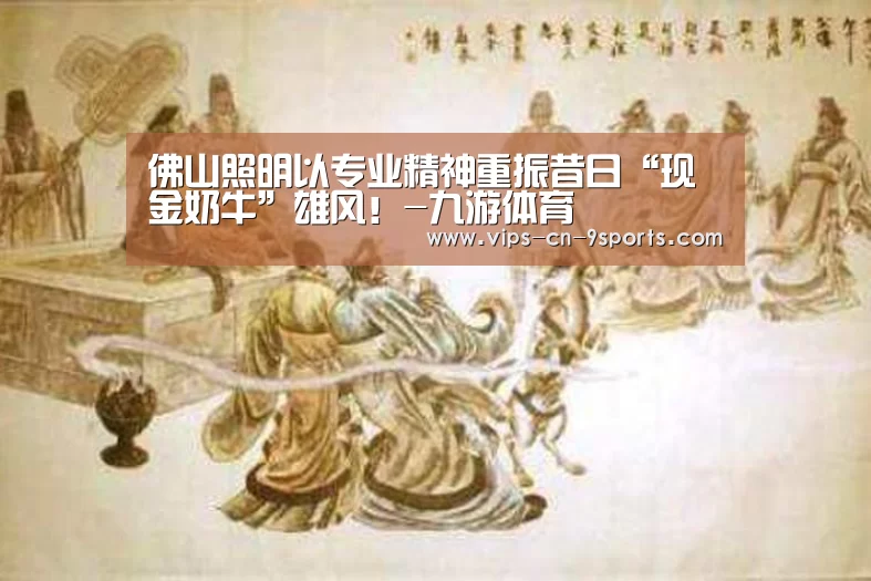 佛山照明以专业精神重振昔日“现金奶牛”雄风!-九游体育(图3) 九游体育